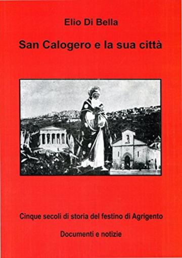 SAN CALOGERO E LA SUA CITTA': cinque secoli di storia del festino di Agrigento (storia di agrigento Vol. 1)